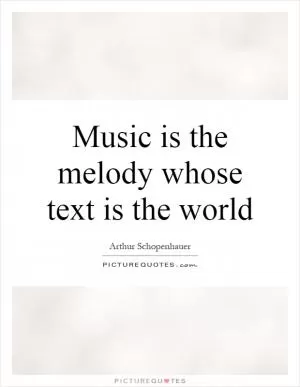 Music is the melody whose text is the world Picture Quote #1