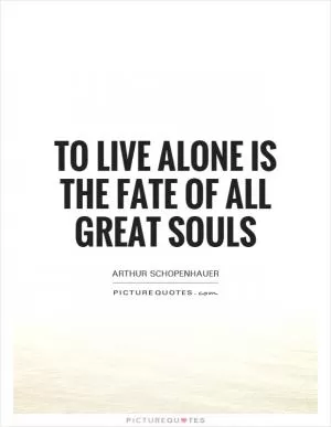 To live alone is the fate of all great souls Picture Quote #1