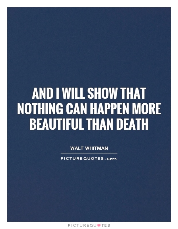 And I will show that nothing can happen more beautiful than death Picture Quote #1