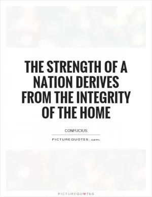 The strength of a nation derives from the integrity of the home Picture Quote #1