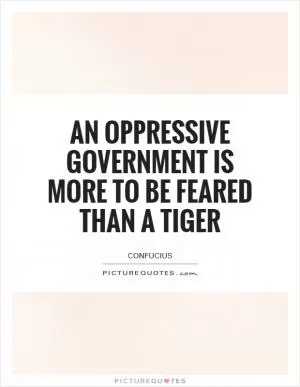 An oppressive government is more to be feared than a tiger Picture Quote #1