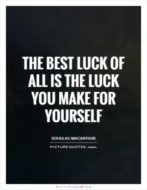 The best luck of all is the luck you make for yourself Picture Quote #1