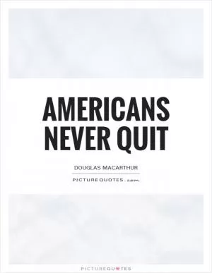 Americans never quit Picture Quote #1