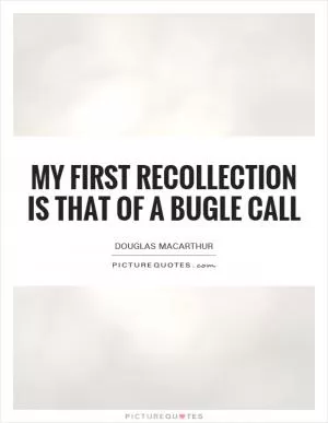 My first recollection is that of a bugle call Picture Quote #1