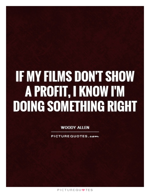 If my films don't show a profit, I know I'm doing something right Picture Quote #1