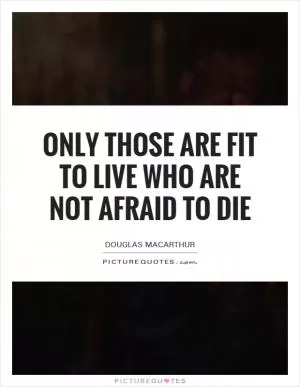 Only those are fit to live who are not afraid to die Picture Quote #1