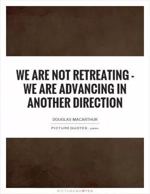We are not retreating - we are advancing in another direction Picture Quote #1