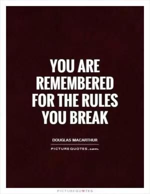 You are remembered for the rules you break Picture Quote #1