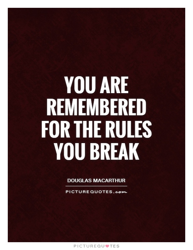You are remembered for the rules you break Picture Quote #1