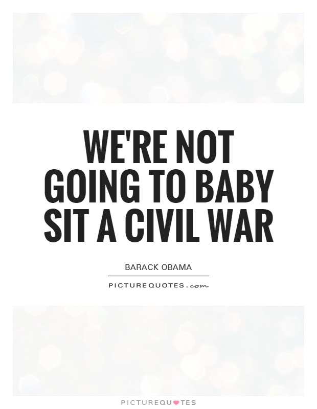 We're not going to baby sit a civil war Picture Quote #1