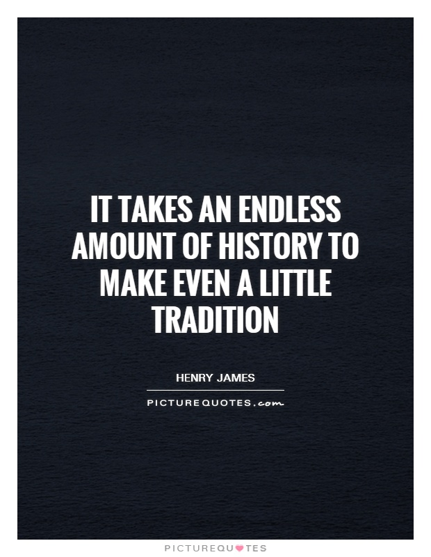 It takes an endless amount of history to make even a little tradition Picture Quote #1