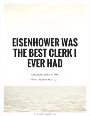 Eisenhower was the best clerk I ever had Picture Quote #1