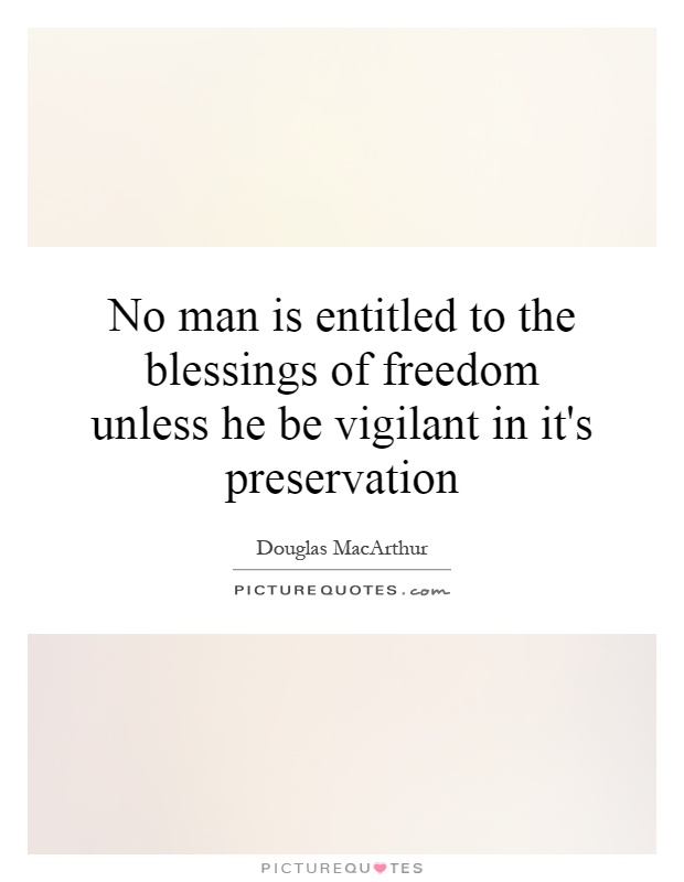 No man is entitled to the blessings of freedom unless he be vigilant in it's preservation Picture Quote #1