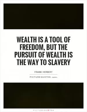 Wealth is a tool of freedom, but the pursuit of wealth is the way to slavery Picture Quote #1