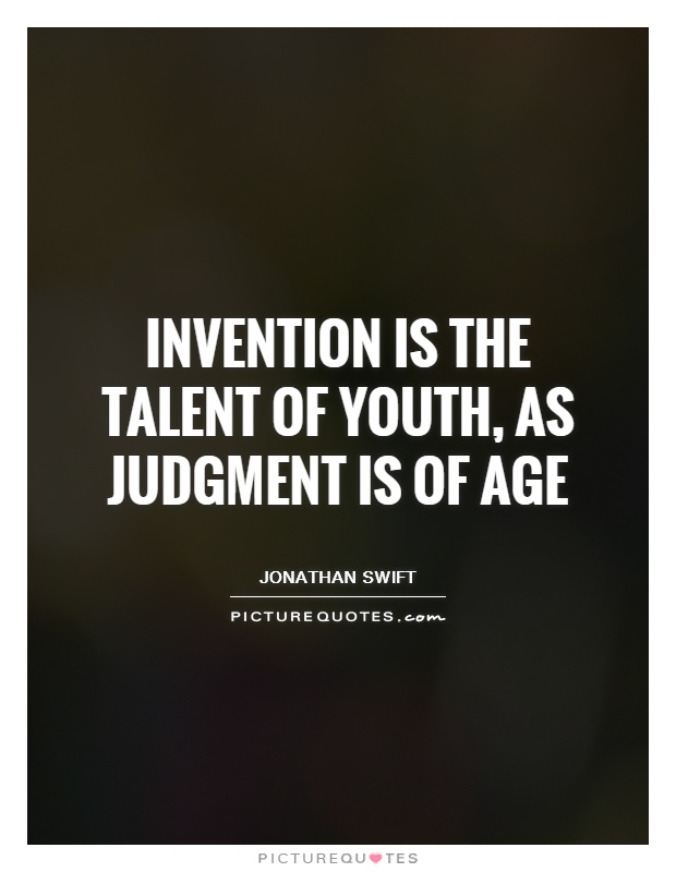 Invention is the talent of youth, as judgment is of age Picture Quote #1