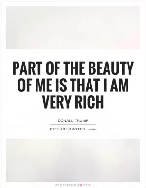 Part of the beauty of me is that I am very rich Picture Quote #1