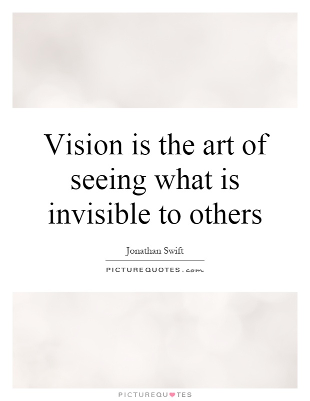 Vision is the art of seeing what is invisible to others Picture Quote #1