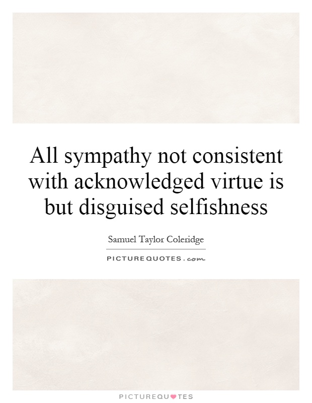 All sympathy not consistent with acknowledged virtue is but disguised selfishness Picture Quote #1