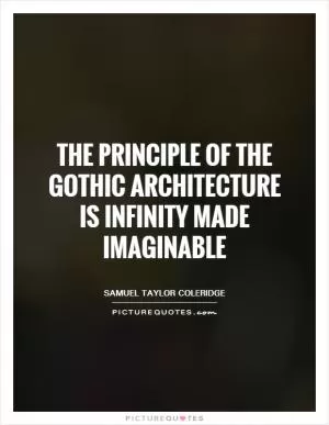 The principle of the Gothic architecture is infinity made imaginable Picture Quote #1
