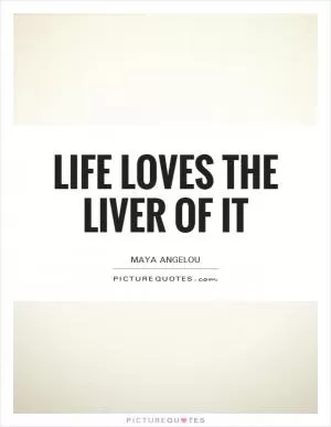 Life loves the liver of it Picture Quote #1