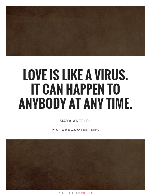 Love is like a virus. It can happen to anybody at any time Picture Quote #1
