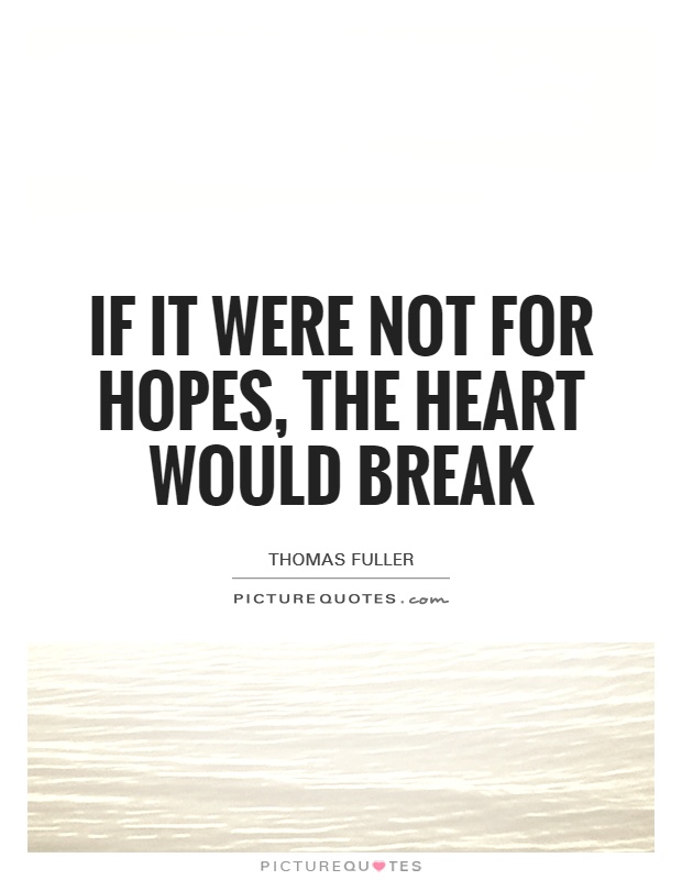 If it were not for hopes, the heart would break Picture Quote #1