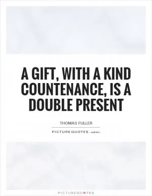 A gift, with a kind countenance, is a double present Picture Quote #1