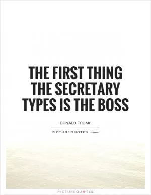 The first thing the secretary types is the boss Picture Quote #1