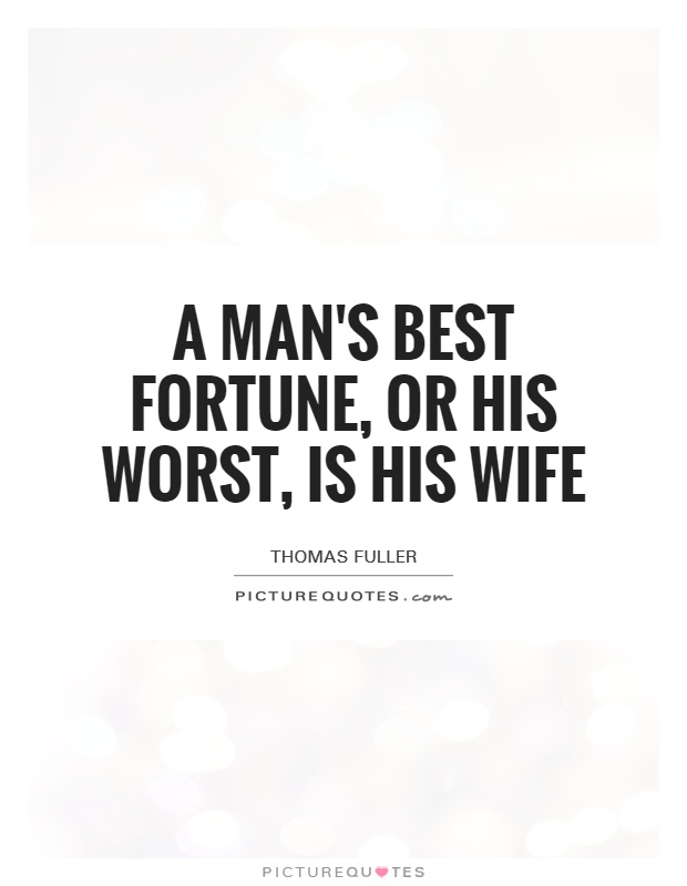 A man's best fortune, or his worst, is his wife Picture Quote #1
