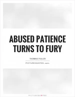 Abused patience turns to fury Picture Quote #1