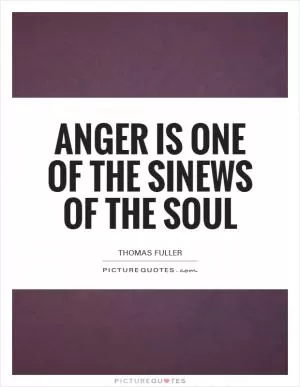 Anger is one of the sinews of the soul Picture Quote #1