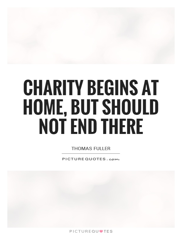 Charity begins at home, but should not end there Picture Quote #1