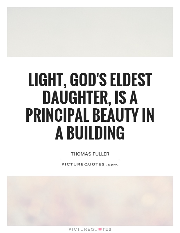 Light, God's eldest daughter, is a principal beauty in a building Picture Quote #1