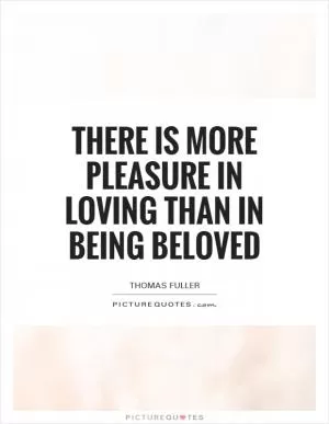 There is more pleasure in loving than in being beloved Picture Quote #1