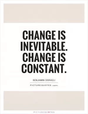 Change is inevitable. Change is constant Picture Quote #1