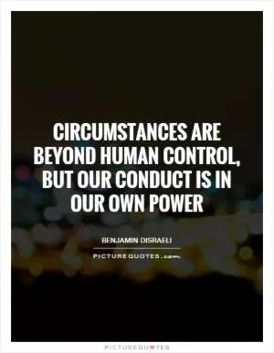 Circumstances are beyond human control, but our conduct is in our own power Picture Quote #1
