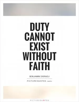 Duty cannot exist without faith Picture Quote #1