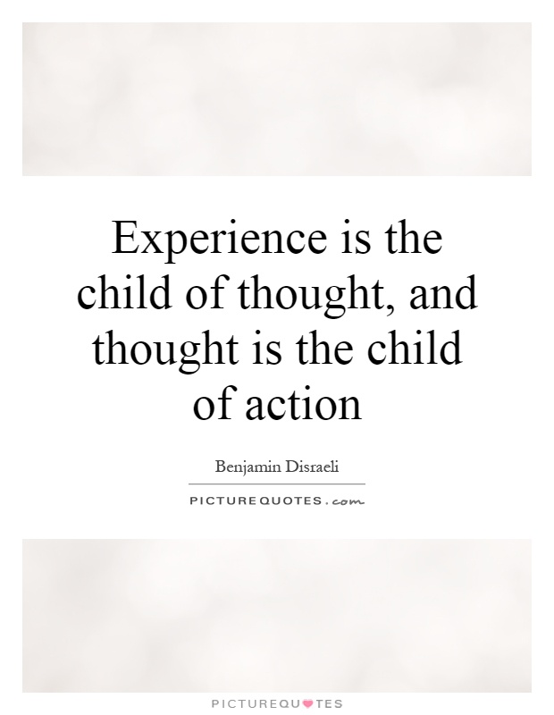 Experience is the child of thought, and thought is the child of action Picture Quote #1