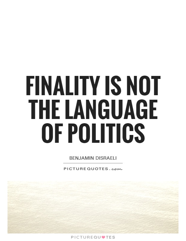 Finality is not the language of politics Picture Quote #1