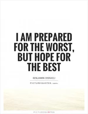 I am prepared for the worst, but hope for the best Picture Quote #1