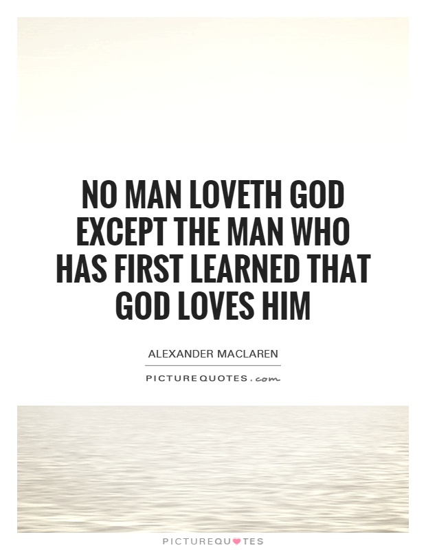 No man loveth God except the man who has first learned that God loves him Picture Quote #1