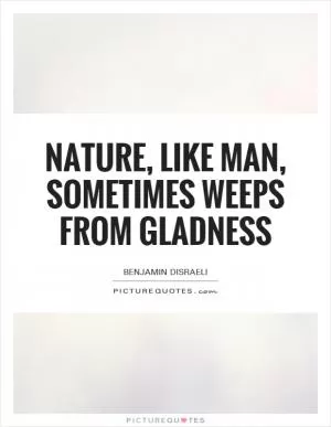 Nature, like man, sometimes weeps from gladness Picture Quote #1