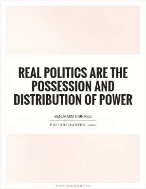 Real politics are the possession and distribution of power Picture Quote #1