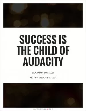 Success is the child of audacity Picture Quote #1
