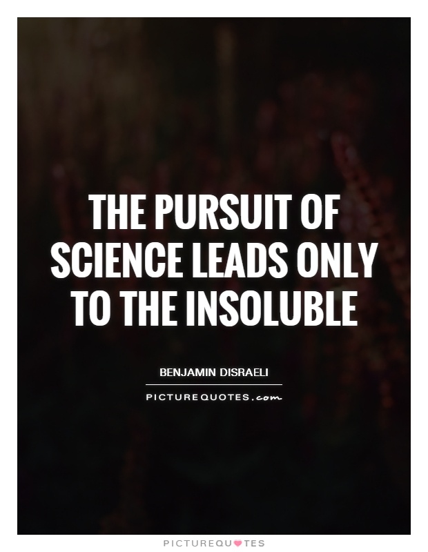 The pursuit of science leads only to the insoluble Picture Quote #1