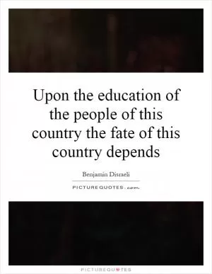Upon the education of the people of this country the fate of this country depends Picture Quote #1