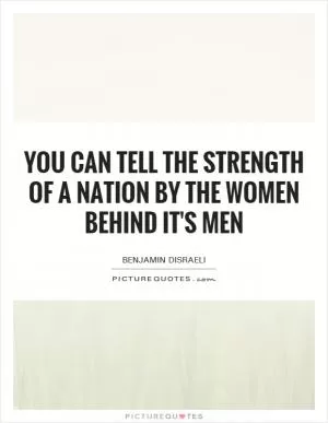 You can tell the strength of a nation by the women behind it's men Picture Quote #1