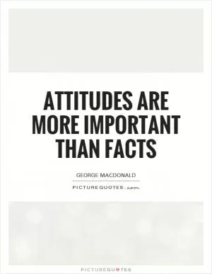 Attitudes are more important than facts Picture Quote #1