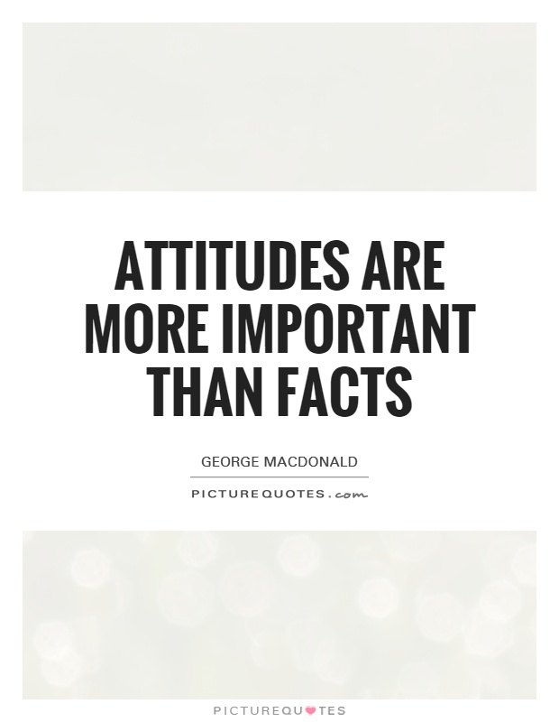 Attitudes are more important than facts Picture Quote #1