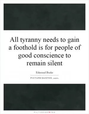 All tyranny needs to gain a foothold is for people of good conscience to remain silent Picture Quote #1